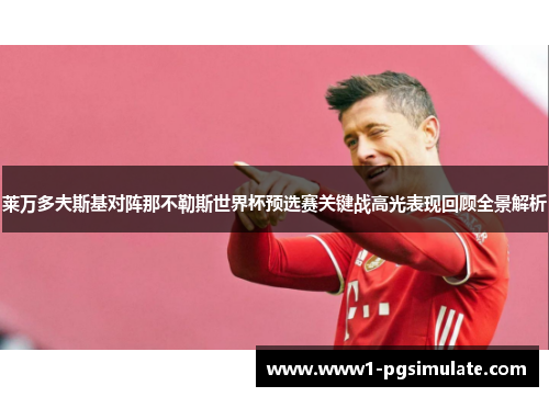 莱万多夫斯基对阵那不勒斯世界杯预选赛关键战高光表现回顾全景解析