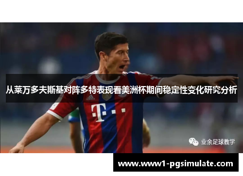 从莱万多夫斯基对阵多特表现看美洲杯期间稳定性变化研究分析 从莱万多夫斯基对阵多特表现看美洲杯期间稳定性变化研究分析