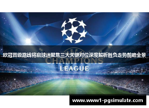 欧冠晋级路线将启球迷聚焦三大关键对位深度解析胜负走势前瞻全景